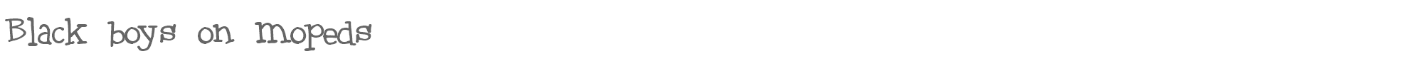 Black boys on mopeds BLACKBOYSONMOPEDS.ttf font preview