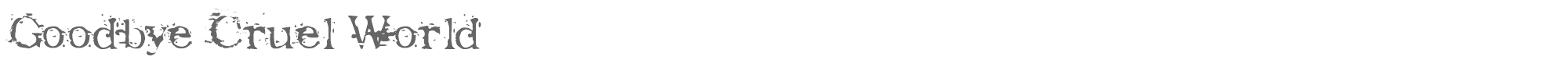 Goodbye Cruel World Goodbye.ttf font preview