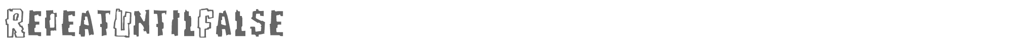 Repeat Until False REPEATUNTILFALSE.ttf font preview