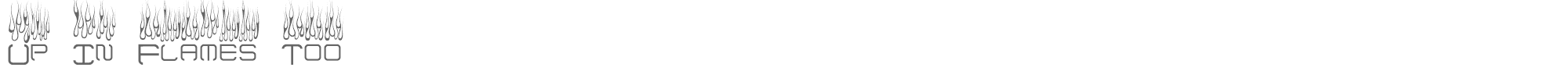 Up In Flames Up_In_Flames_Too.ttf font preview
