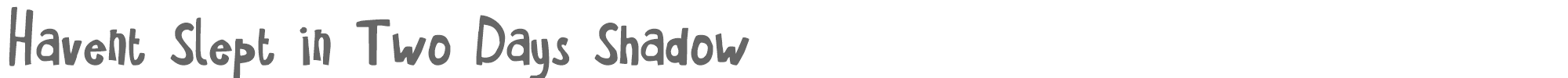 Havent Slept in Two Days HaventSleptInTwoDaysShadow.ttf font preview